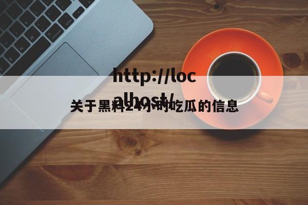 关于黑料24小时吃瓜的信息